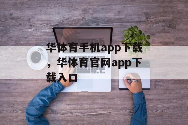 华体育手机app下载，华体育官网app下载入口