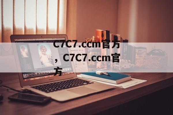 C7C7.ccm官方，C7C7.ccm官方